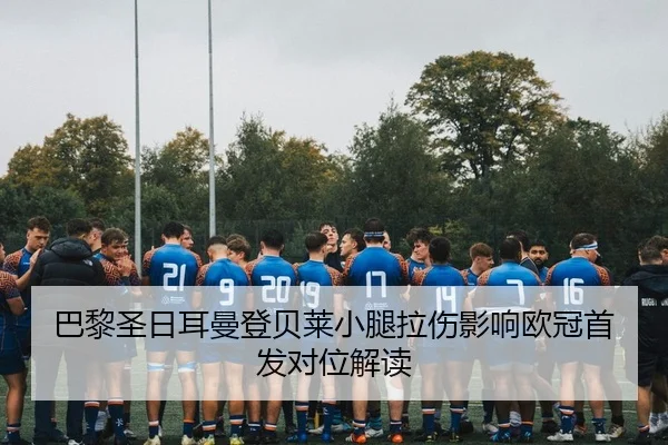 巴黎圣日耳曼登贝莱小腿拉伤影响欧冠首发对位解读